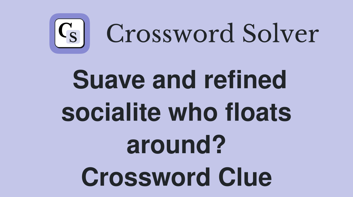 Suave and refined socialite who floats around? Crossword Clue Answers